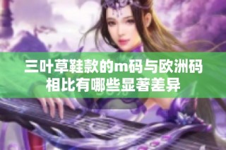 三叶草鞋款的m码与欧洲码相比有哪些显著差异