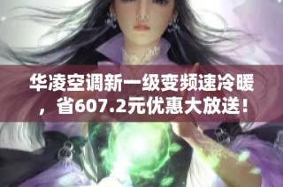 华凌空调新一级变频速冷暖，省607.2元优惠大放送！