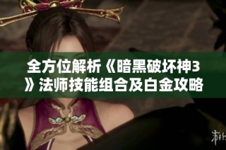 全方位解析《暗黑破坏神3》法师技能组合及白金攻略