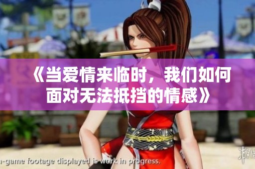 《当爱情来临时，我们如何面对无法抵挡的情感》