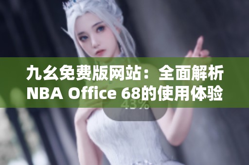 九幺免费版网站：全面解析NBA Office 68的使用体验与优势