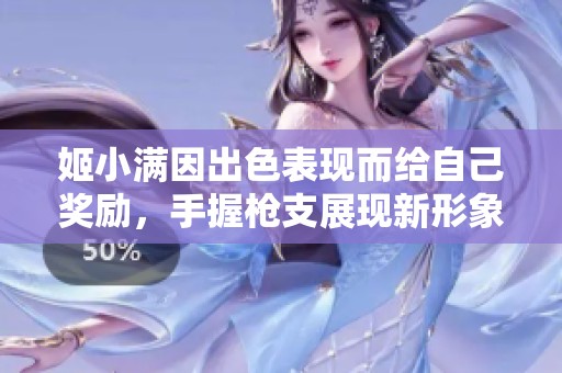 姬小满因出色表现而给自己奖励，手握枪支展现新形象
