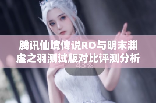腾讯仙境传说RO与明末渊虚之羽测试版对比评测分析